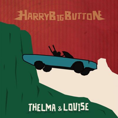 HarryBigButton - Thelma & Louise