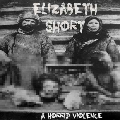 Elizabeth Short - A Horrid Violence