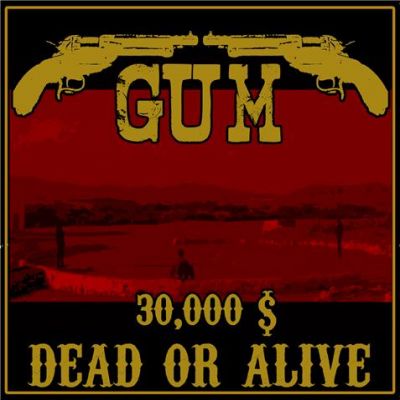 Gum - 30,000 $ Dead or Alive