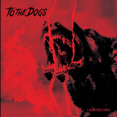 To the Dogs - Light the Fires