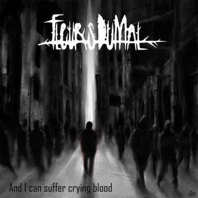Fleurs du Mal - And I can suffer crying blood
