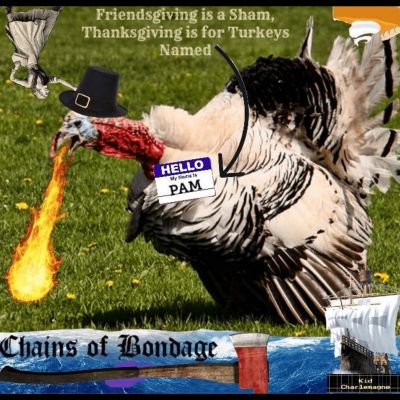 Chains of Bondage - Friendsgiving Is a Sham, Thanksgiving Is for Turkeys Named Pam