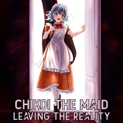 Chikoi the Maid - Leaving Reality