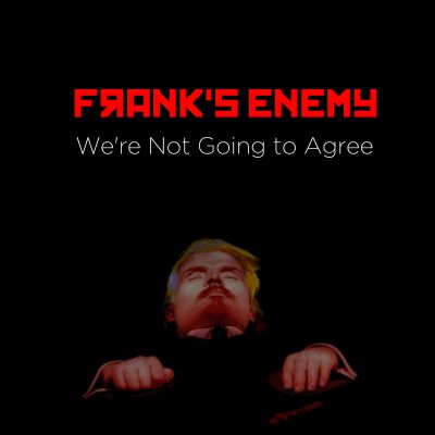 Frank's Enemy - We're Not Going to Agree