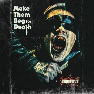 Dying Fetus - Make Them Beg for Death