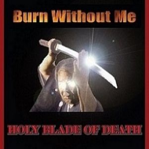 Burn Without Me - Holy Blade of Death