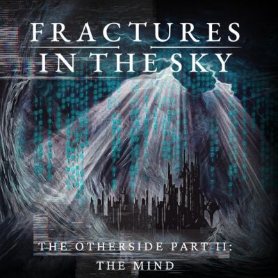 Fractures in the Sky - The Otherside Pt II: The Mind