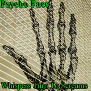 Psycho Face - Whispers Turn to Screams