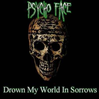 Psycho Face - Drown My World in Sorrows