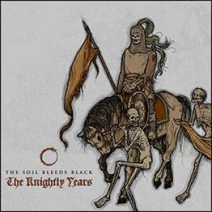 The Soil Bleeds Black - The Knightly Years