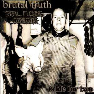 Brutal Truth / Total Fucking Destruction - Table for Two
