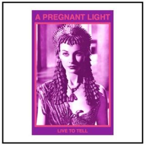 A Pregnant Light - Live to Tell