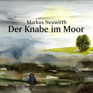 Markus Neuwirth - Der Knabe im Moor