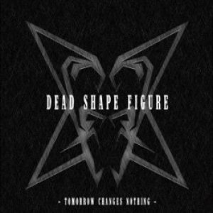 Dead Shape Figure - Tomorrow Changes Nothing