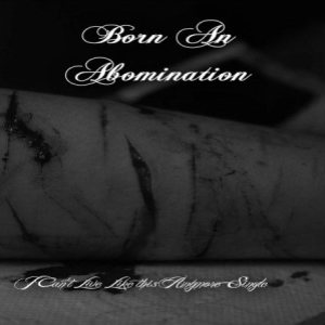 Born an Abomination - I Can't Live like This Anymore... - Single