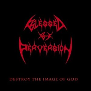 Blessed by Perversion - Destroy the Image of God