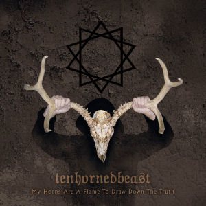 TenHornedBeast - My Horns Are a Flame to Draw Down the Truth