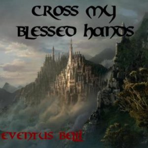 Cross My Blessed Hands - Eventus Belli