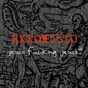Akromusto - Jesus Fucking Jesus
