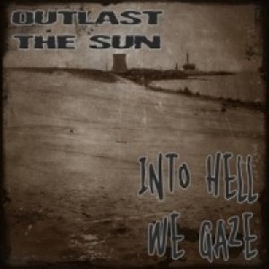 Outlast the Sun - Into Hell We Gaze