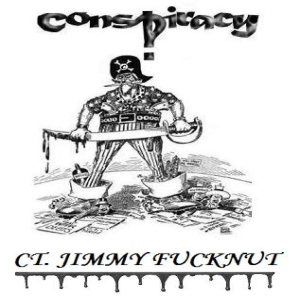 Conspiracy - Ct. Jimmy Fucknut