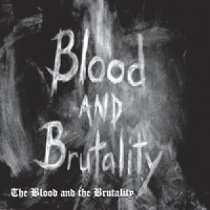 Blood and Brutality - The Blood and the Brutality
