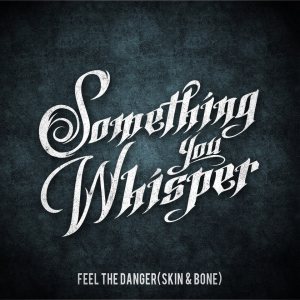 Something You Whisper - Feel the Danger (Skin & Bone)