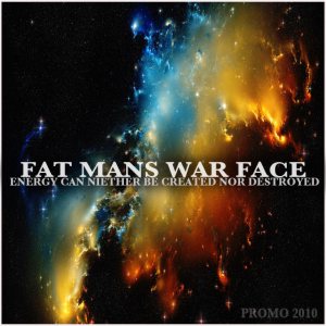 Fat Mans War Face - Energy Can Neither Be Created Nor Destroyed (Promo)