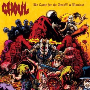 Ghoul - We Came for the Dead!!! & Maniaxe