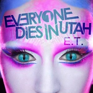 Everyone Dies In Utah - E.T.