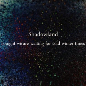 Shadowland - Tonight we are waiting for cold winter times