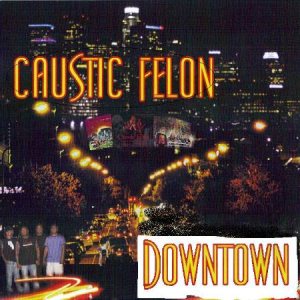 Caustic Felon - Downtown