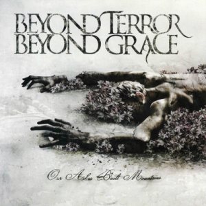 Beyond Terror Beyond Grace - Our Ashes Built Mountains