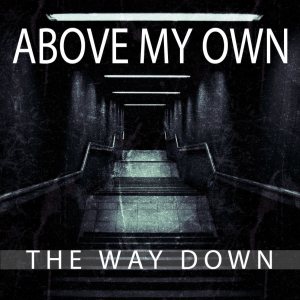Above My Own - The Way Down
