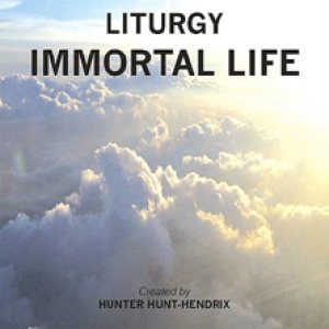 Liturgy - Immortal Life