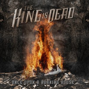 The King Is Dead - Once Upon a Burning House