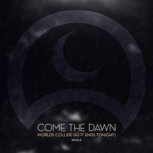 Come the Dawn - Worlds Collide (As It Ends Tonight)