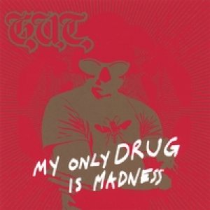 G.U.T. - My Only Drug is Madness