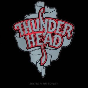 Thunderhead - Busted At the Border