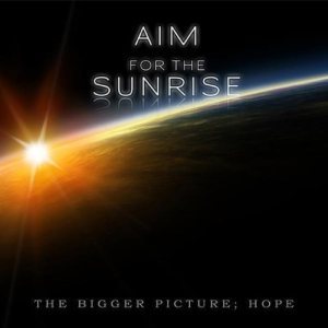 Aim For The Sunrise - The Bigger Picture; Hope