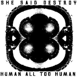 She Said Destroy - Human all too human