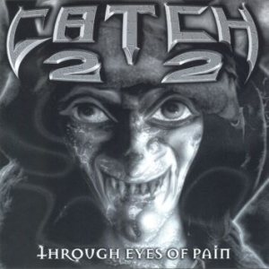 Catch 22 - Through Eyes of Pain