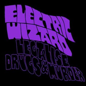 Electric Wizard - Legalise Drugs and Murder