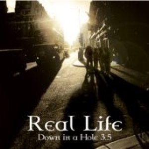 Down In A Hole - Real Life
