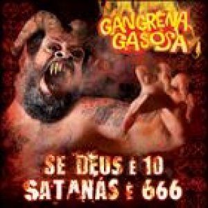 Gangrena Gasosa - Se Deus É 10 Satanas É 666