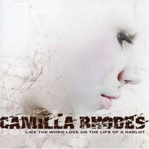 Camilla Rhodes - Like the Word Love on the Lips of a Harlot