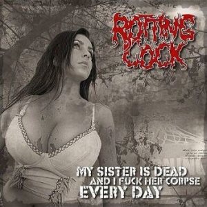 Rotting Cock - My Sister Is Dead and I F**k Her Corpse Every Day