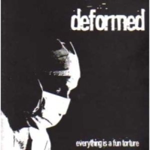 Deformed - Everything Is a Fun Torture