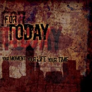 For Today - Your Moment, Your Life, Your Time