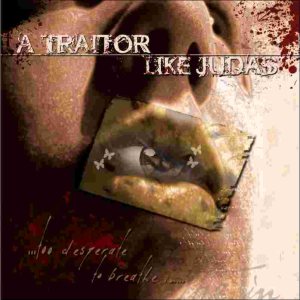 A Traitor Like Judas - ...Too Desperate to Breathe in...